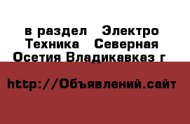  в раздел : Электро-Техника . Северная Осетия,Владикавказ г.